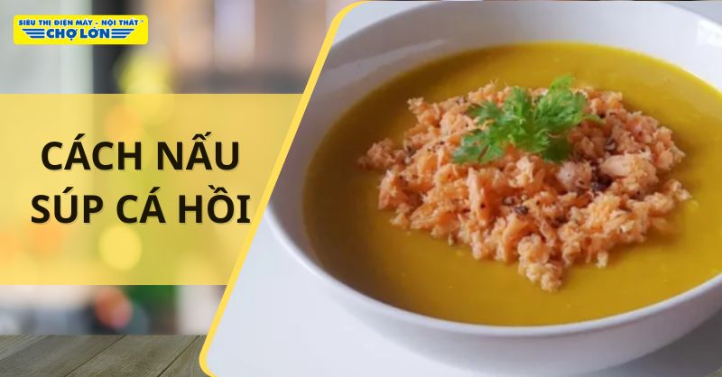 Cách nấu súp cá hồi