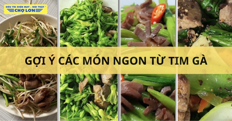 Các món ăn chế biến từ tim gà