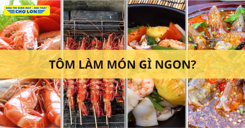 Tổng hợp món ngon làm từ tôm