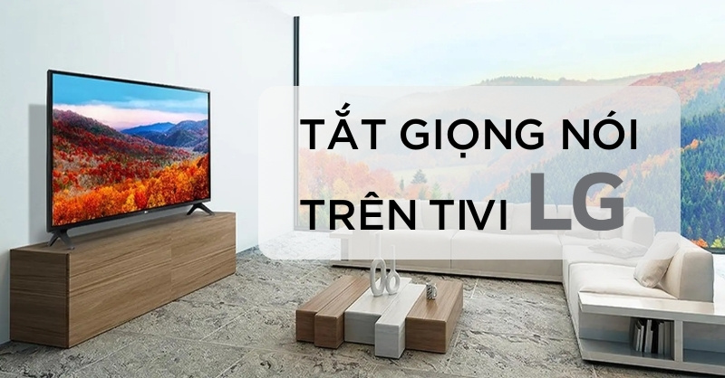 Cách tắt giọng nói trên tivi LG cực dễ
