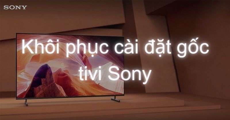 Khôi phục cài đặt gốc tivi Sony