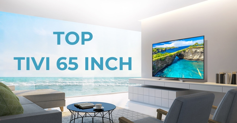 Top tivi 65 inch chất lượng, giá tốt