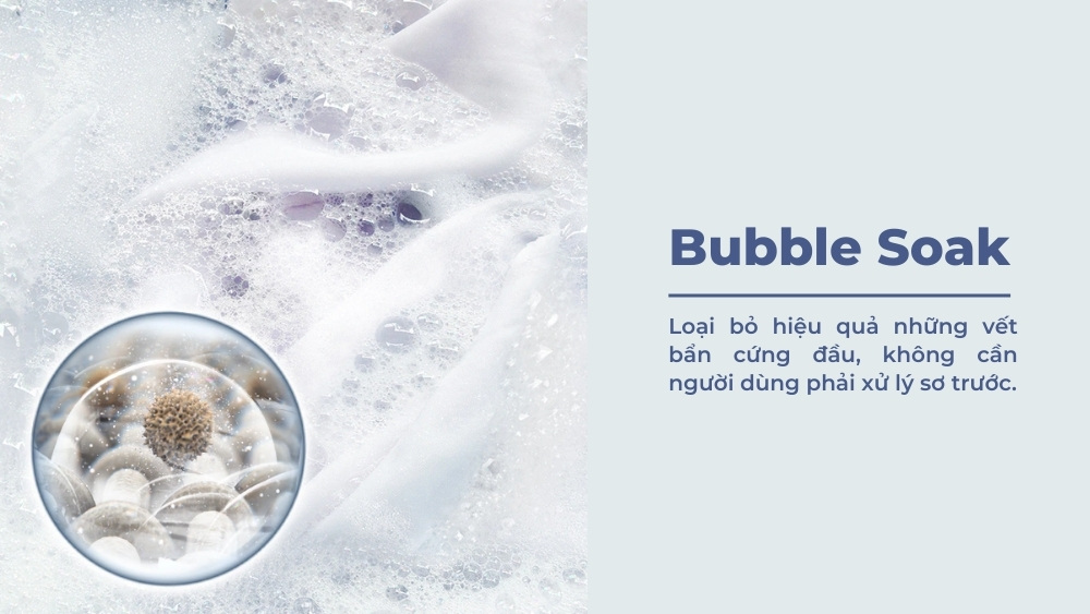 Chế độ Bubble Soak tăng cường khả năng loại bỏ vết bẩn cứng đầu