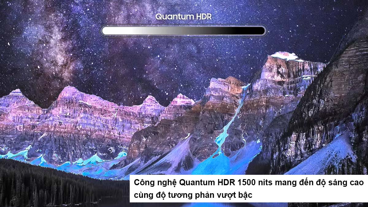 Quantum HDR 1500 nits giúp hình ảnh hiển thị rõ ràng và chi tiết hơn