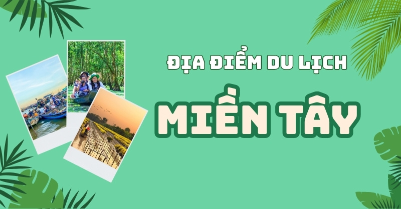 Những địa điểm du lịch miền Tây