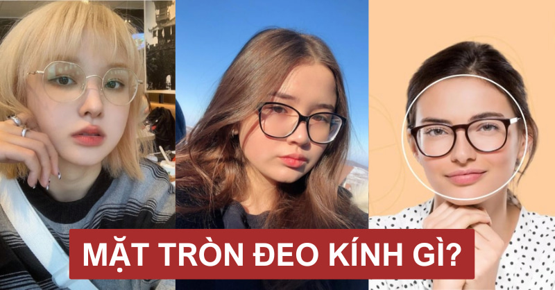 Mặt tròn đeo kính gì