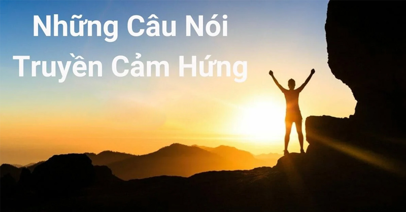 Những câu nói truyền cảm hứng giúp bạn có thêm động lực sống