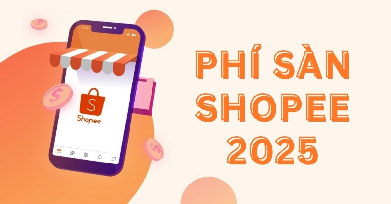 Phí sàn Shopee 2025 là bao nhiêu?