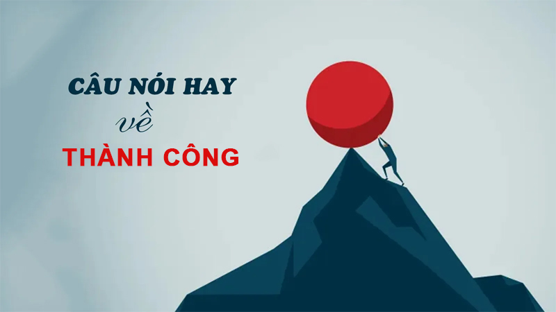 Những câu nói truyền cảm hứng giúp bạn nhanh chóng đạt được thành công