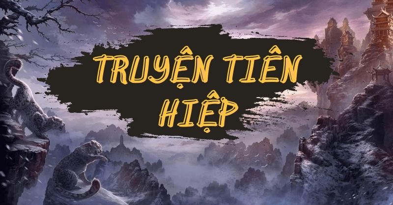 Tuyển tập 15 truyện tiên hiệp hấp dẫn