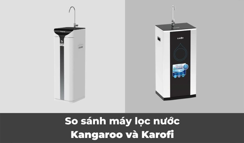 Máy lọc nước Kangaroo và máy lọc nước Karofi nên mua cái nào