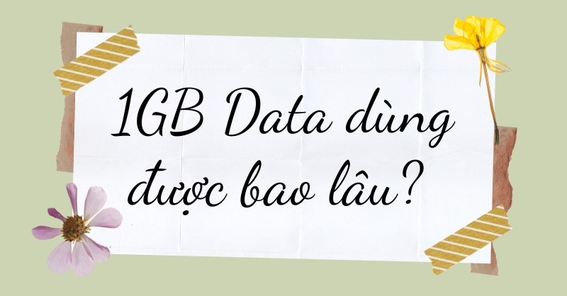 1GB Data dùng được bao lâu?