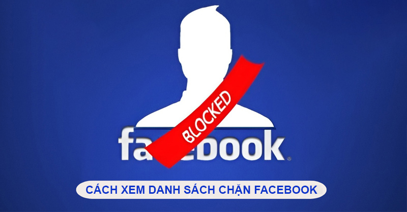 Hướng dẫn cách xem danh sách chặn trên Facebook