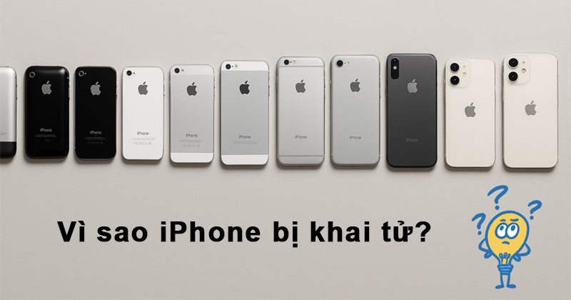 iPhone bị khai tử vì nguyên nhân gì