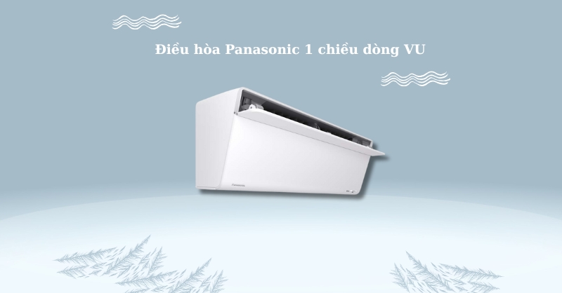 Điều hòa Panasonic VU Inverter thiết kế tinh tế cùng dải công suất đa dạng