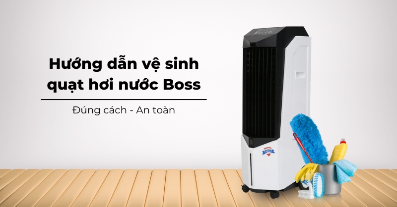 Hướng dẫn vệ sinh quạt hơi nước Boss