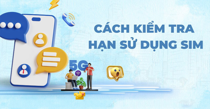 Kiểm tra hạn dùng SIM Viettel, MobiFone, Vinaphone đơn giản, dễ thực hiện