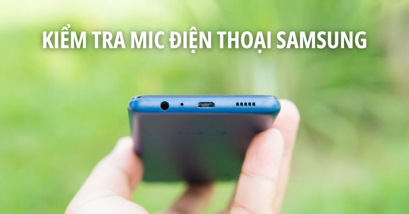 Cách kiểm tra mic điện thoại Samsung