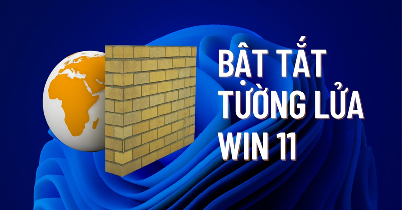 Hướng dẫn bật, tắt tường lửa Win 11 dễ thực hiện