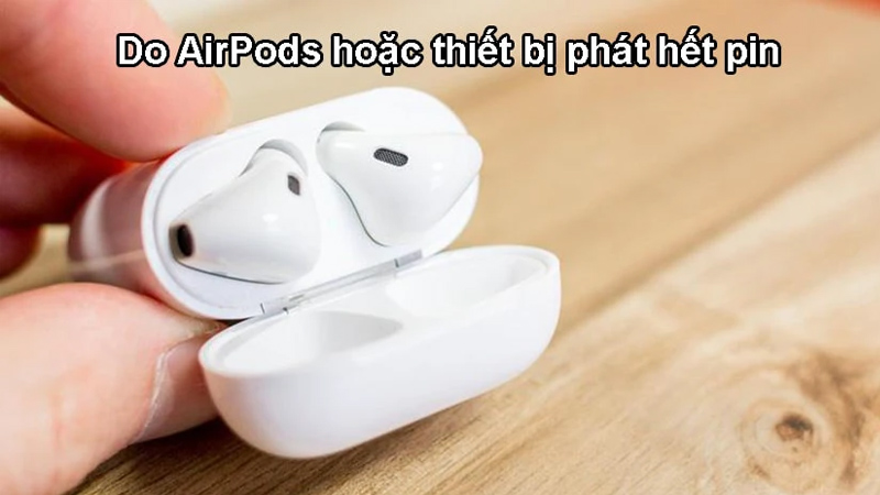 AirPods hoặc thiết bị phát hết pin khiến kết nối bị ngẳt