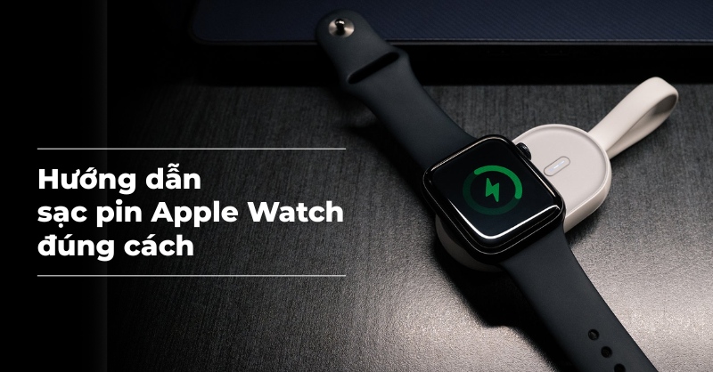 Cách sạc pin Apple Watch đúng chuẩn