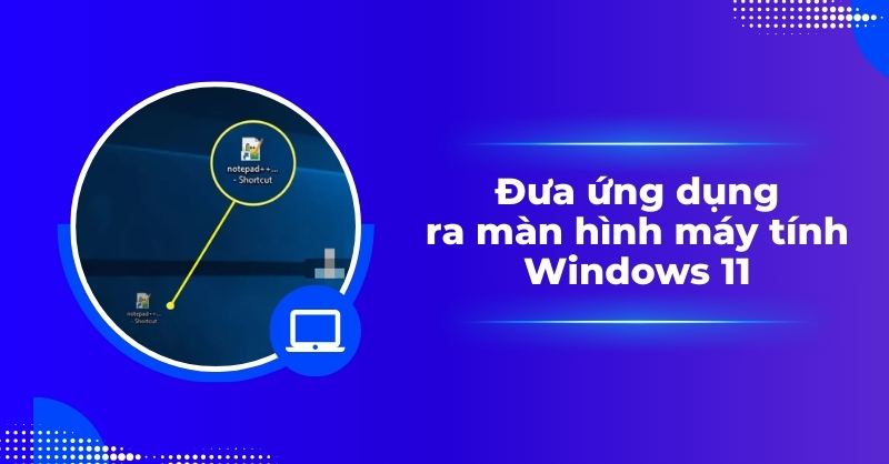 Hướng dẫn đưa ứng dụng ra màn hình máy tính Windows 11