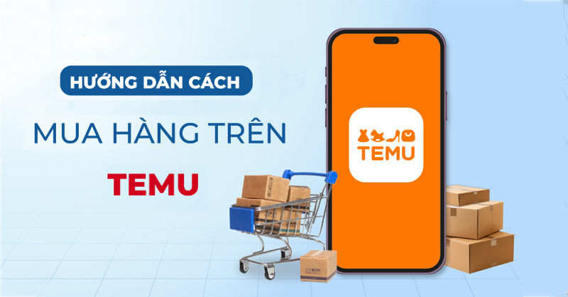 Cách mua hàng trên Temu cho các tín đồ đam mê mua sắm