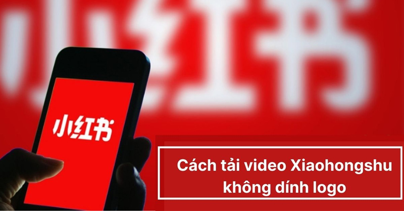 Hướng dẫn tải video Xiaohongshu không dính logo vô cùng đơn giản