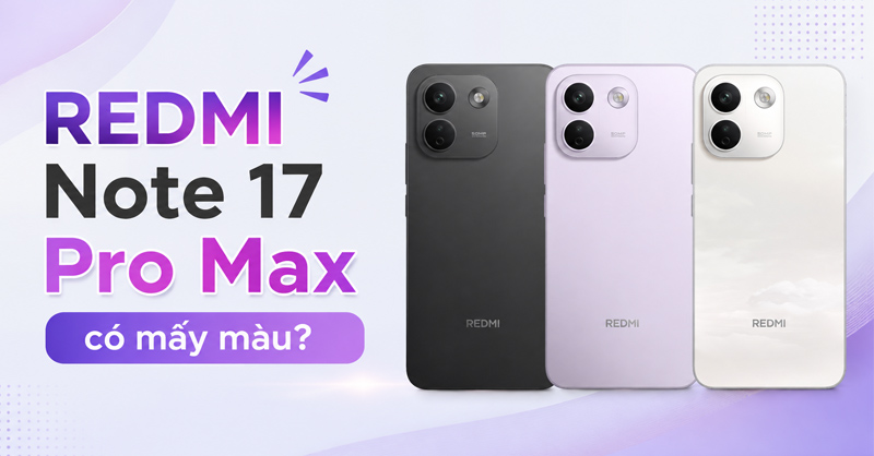 REDMI Note 17 Pro Max có mấy màu