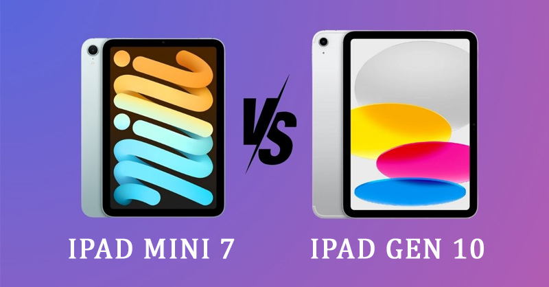 So sánh iPad mini 7 và iPad Gen 10 để tìm ra điểm khác biệt