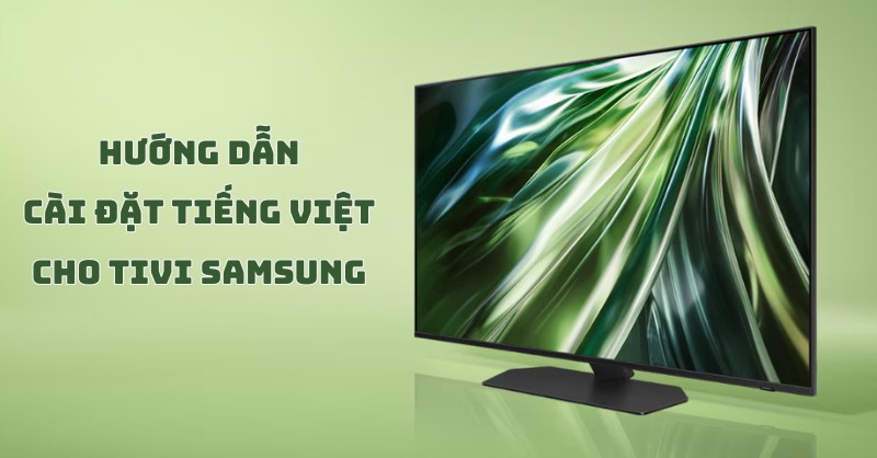 Các bước thay đổi thành ngôn ngữ tiếng Việt trên tivi Samsung