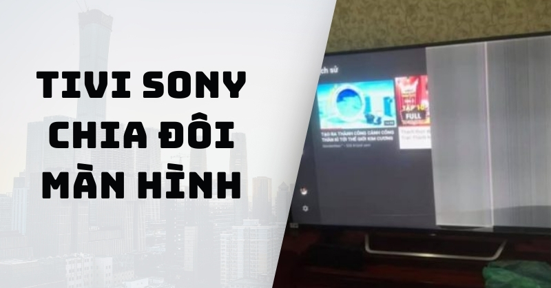 Xử lý thế nào khi tivi Sony bị chia đôi màn hình?