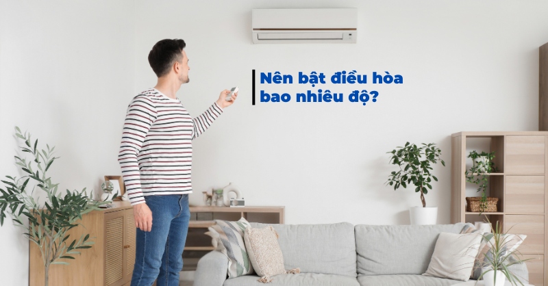 Nên bật điều hòa bao nhiêu độ là hợp lý?