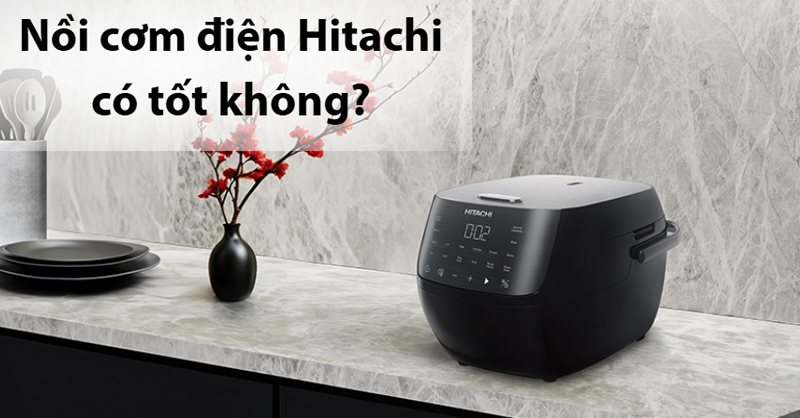 Nồi cơm điện Hitachi có tốt không?