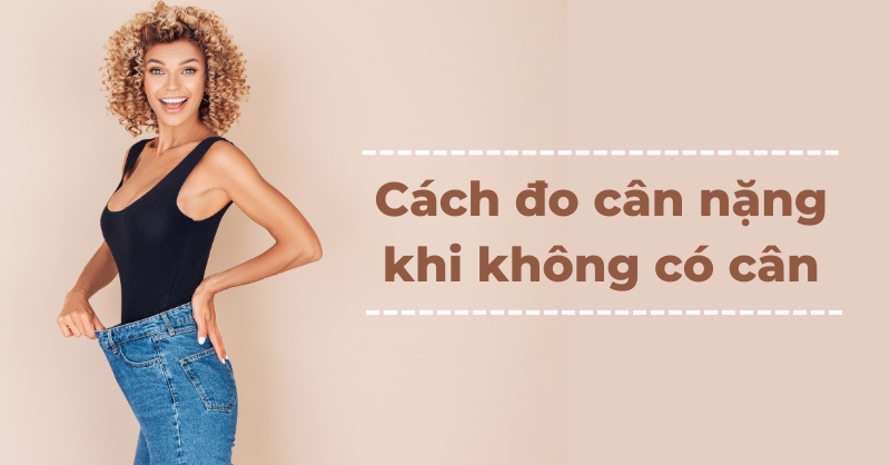 Cách đo cân nặng khi không có cân