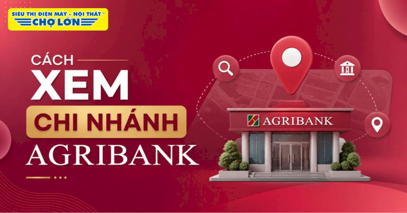 5 cách xem chi nhánh ngân hàng Agribank nhanh chóng 2026