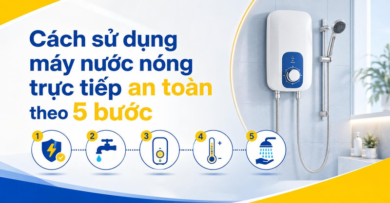 Cách sử dụng máy nước nóng trực tiếp an toàn theo 5 bước