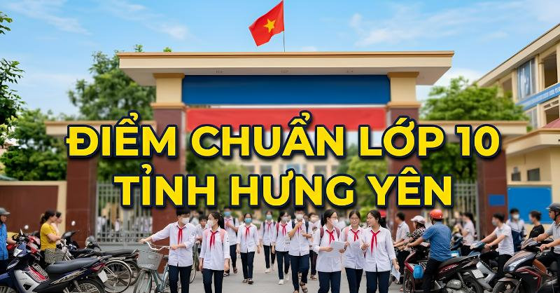 Cập nhật điểm chuẩn lớp 10 tỉnh Hưng Yên và cách tra cứu điểm thi 2026