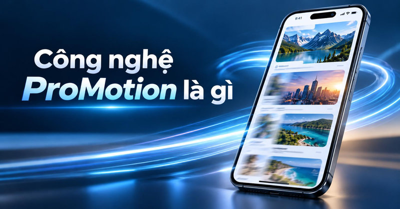 Công nghệ ProMotion là gì? Hoạt động như thế nào và có tác dụng gì?