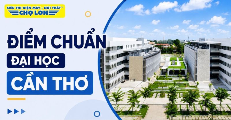 Điểm chuẩn Đại học Cần Thơ (CTU) MỚI NHẤT và cách tra cứu 2026