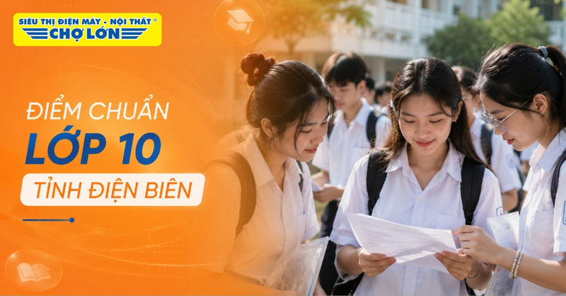 Điểm chuẩn lớp 10 tỉnh Điện Biên MỚI NHẤT kèm cách tra cứu điểm thi 2026