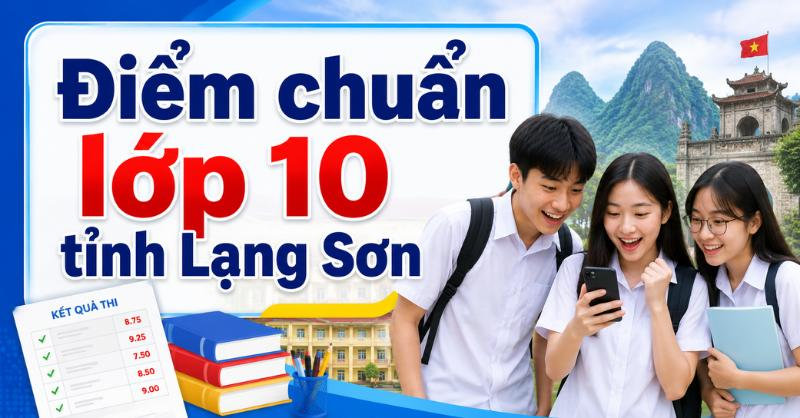 Điểm chuẩn lớp 10 tỉnh Lạng Sơn MỚI NHẤT kèm cách điểm thi 2026