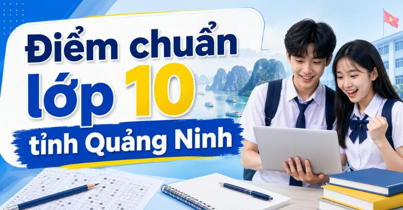 Điểm chuẩn lớp 10 tỉnh Quảng Ninh MỚI NHẤT kèm cách tra điểm thi 2026