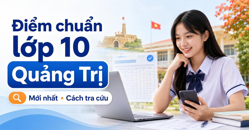 Điểm chuẩn lớp 10 tỉnh Quảng Trị mới nhất và cách tra cứu