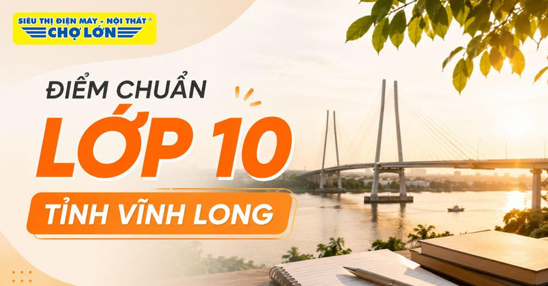 Điểm chuẩn lớp 10 tỉnh Vĩnh Long MỚI NHẤT kèm cách tra cứu điểm thi chi tiết