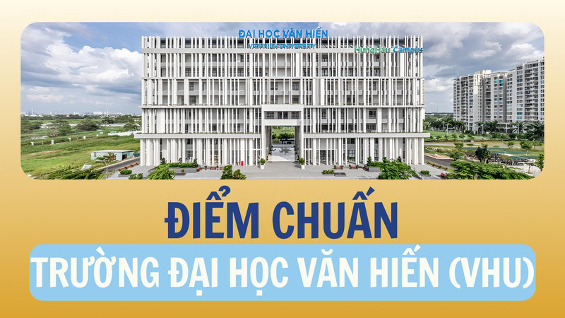 Điểm chuẩn Trường Đại học Văn Hiến (VHU)