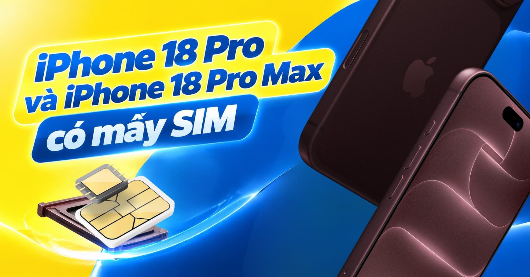 iPhone 18 Pro và iPhone 18 Pro Max có mấy SIM?