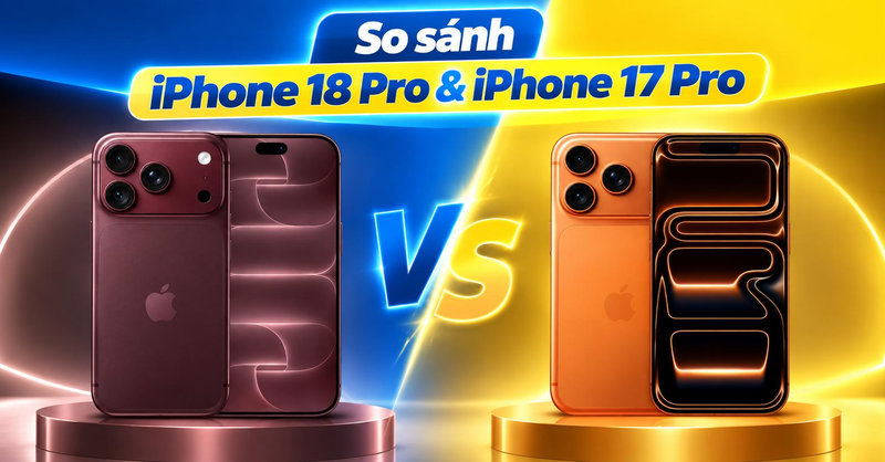 So sánh iPhone 18 Pro & iPhone 17 Pro, khác nhau ở đâu và nên chọn máy nào?