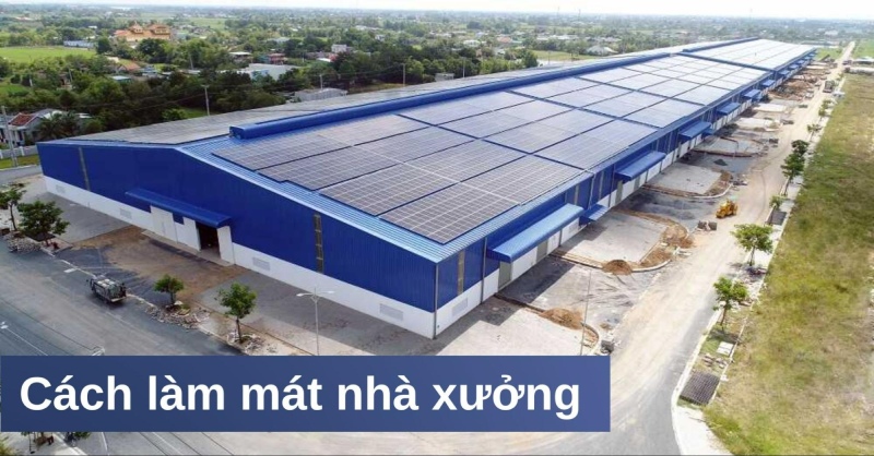 cách làm mát nhà xưởng phổ biến hiện nay