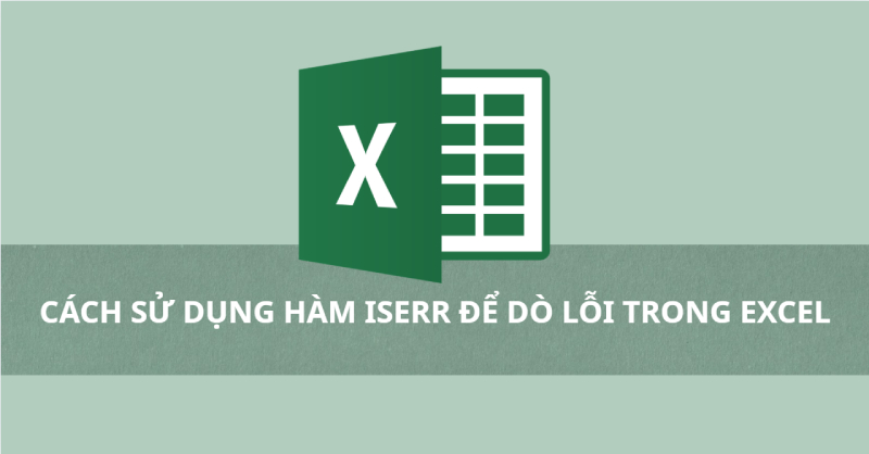 Cách sử dụng hàm ISERR để dò lỗi trong Excel